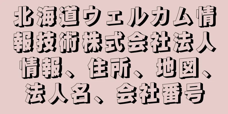 北海道ウェルカム情報技術株式会社法人情報、住所、地図、法人名、会社番号