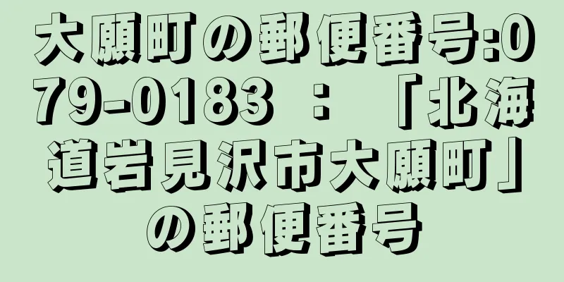 大願町の郵便番号:079-0183 ： 「北海道岩見沢市大願町」の郵便番号