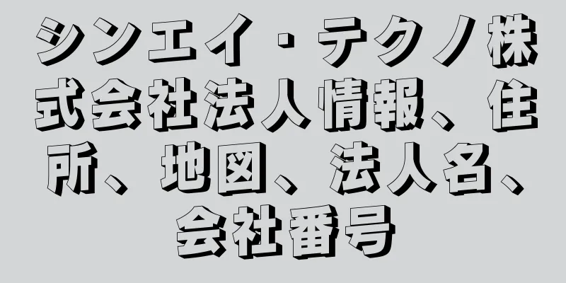 シンエイ・テクノ株式会社法人情報、住所、地図、法人名、会社番号
