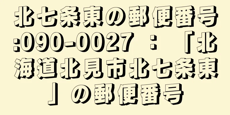 北七条東の郵便番号:090-0027 ： 「北海道北見市北七条東」の郵便番号