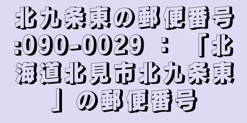 北九条東の郵便番号:090-0029 ： 「北海道北見市北九条東」の郵便番号