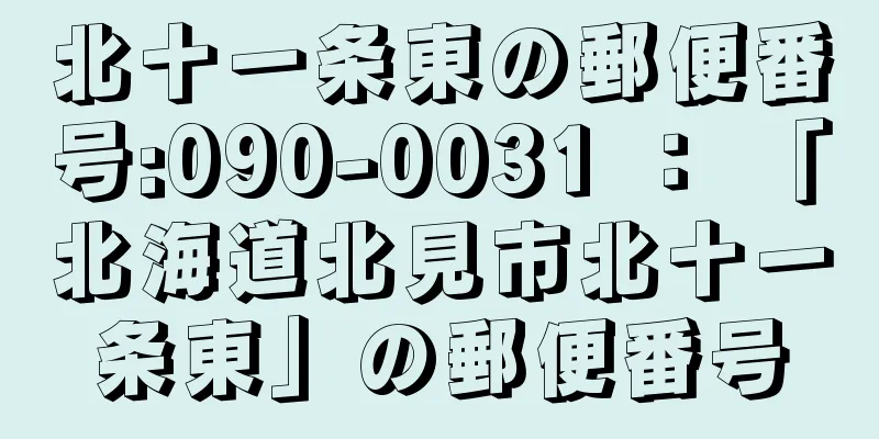 北十一条東の郵便番号:090-0031 ： 「北海道北見市北十一条東」の郵便番号