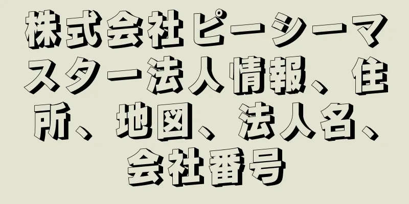 株式会社ピーシーマスター法人情報、住所、地図、法人名、会社番号