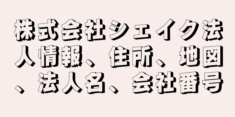 株式会社シェイク法人情報、住所、地図、法人名、会社番号