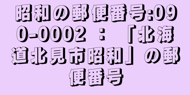 昭和の郵便番号:090-0002 ： 「北海道北見市昭和」の郵便番号