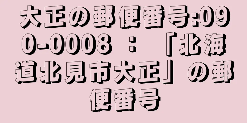 大正の郵便番号:090-0008 ： 「北海道北見市大正」の郵便番号