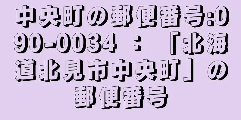 中央町の郵便番号:090-0034 ： 「北海道北見市中央町」の郵便番号