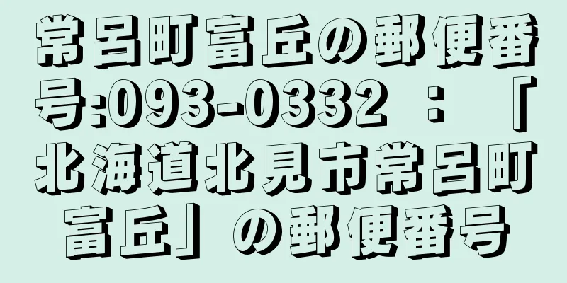 常呂町富丘の郵便番号:093-0332 ： 「北海道北見市常呂町富丘」の郵便番号