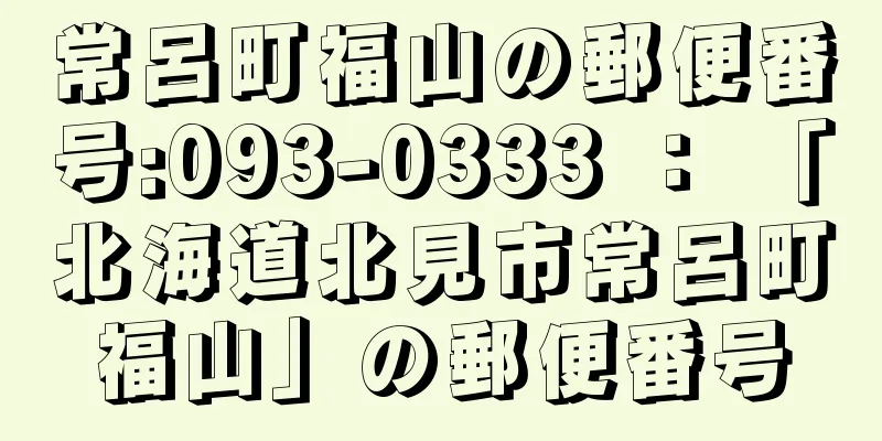 常呂町福山の郵便番号:093-0333 ： 「北海道北見市常呂町福山」の郵便番号