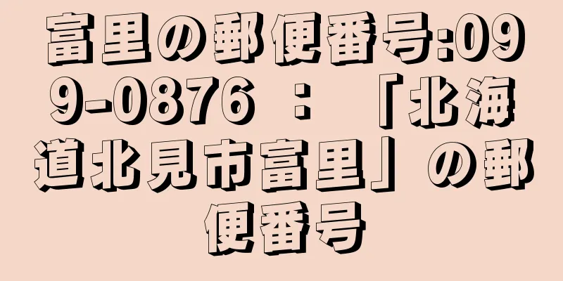 富里の郵便番号:099-0876 ： 「北海道北見市富里」の郵便番号