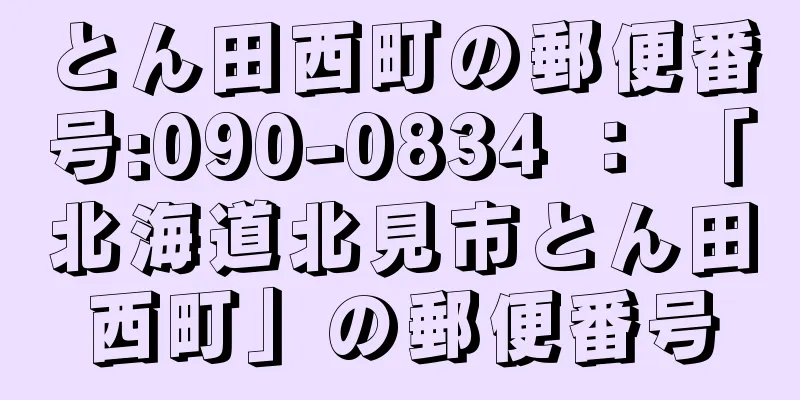 とん田西町の郵便番号:090-0834 ： 「北海道北見市とん田西町」の郵便番号
