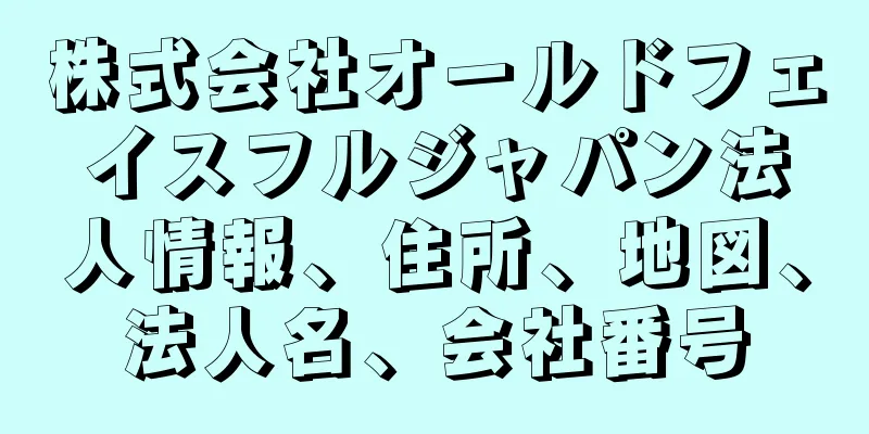 株式会社オールドフェイスフルジャパン法人情報、住所、地図、法人名、会社番号