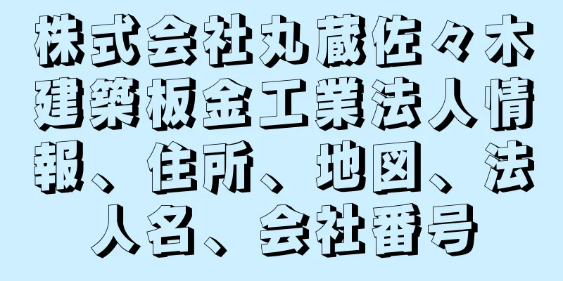 株式会社丸蔵佐々木建築板金工業法人情報、住所、地図、法人名、会社番号