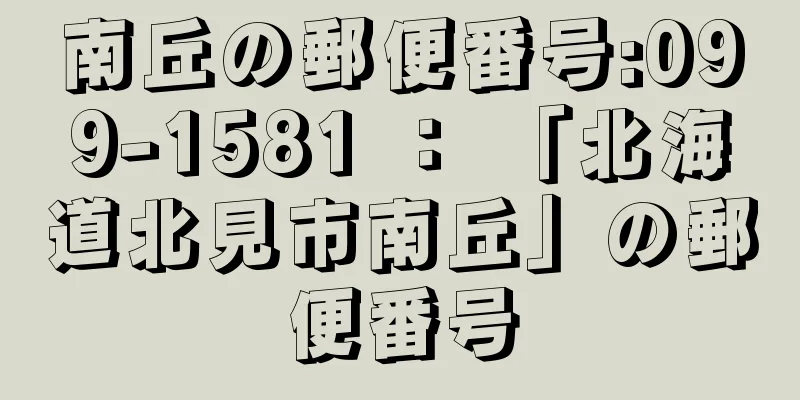 南丘の郵便番号:099-1581 ： 「北海道北見市南丘」の郵便番号