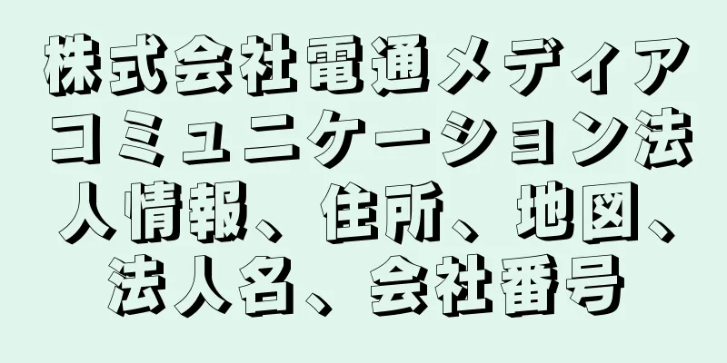 株式会社電通メディアコミュニケーション法人情報、住所、地図、法人名、会社番号