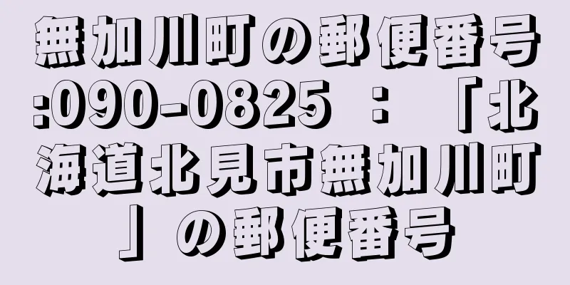 無加川町の郵便番号:090-0825 ： 「北海道北見市無加川町」の郵便番号