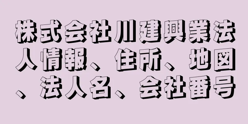 株式会社川建興業法人情報、住所、地図、法人名、会社番号