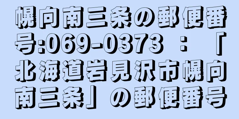 幌向南三条の郵便番号:069-0373 ： 「北海道岩見沢市幌向南三条」の郵便番号