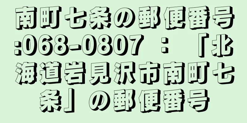 南町七条の郵便番号:068-0807 ： 「北海道岩見沢市南町七条」の郵便番号