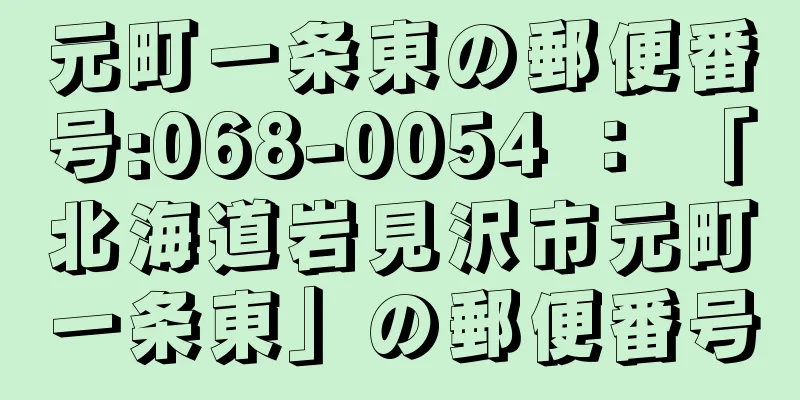 元町一条東の郵便番号:068-0054 ： 「北海道岩見沢市元町一条東」の郵便番号