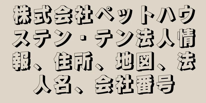 株式会社ペットハウステン・テン法人情報、住所、地図、法人名、会社番号