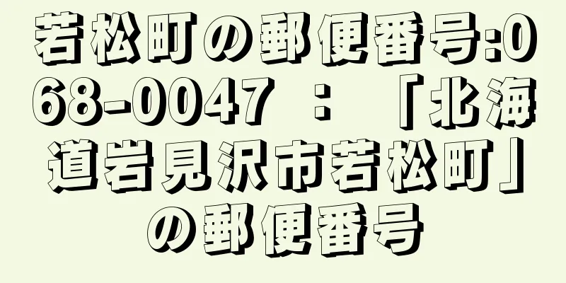 若松町の郵便番号:068-0047 ： 「北海道岩見沢市若松町」の郵便番号