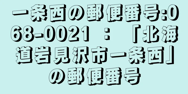 一条西の郵便番号:068-0021 ： 「北海道岩見沢市一条西」の郵便番号