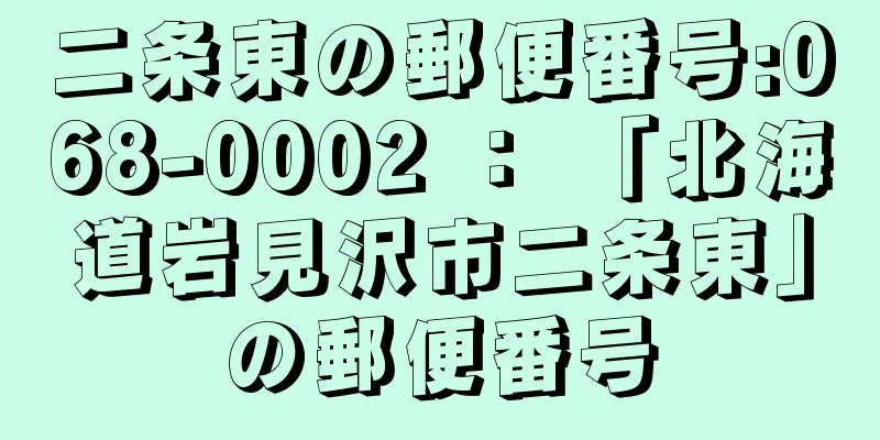 二条東の郵便番号:068-0002 ： 「北海道岩見沢市二条東」の郵便番号