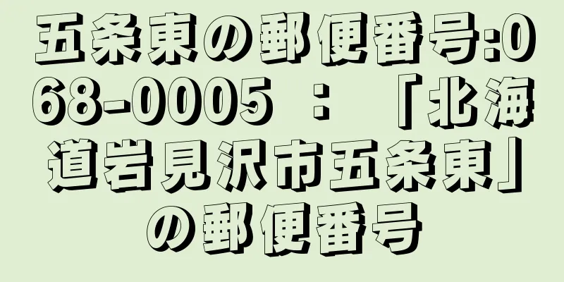 五条東の郵便番号:068-0005 ： 「北海道岩見沢市五条東」の郵便番号