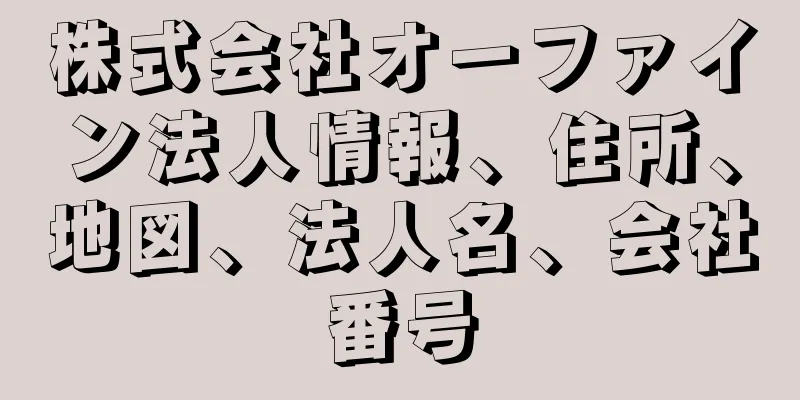 株式会社オーファイン法人情報、住所、地図、法人名、会社番号