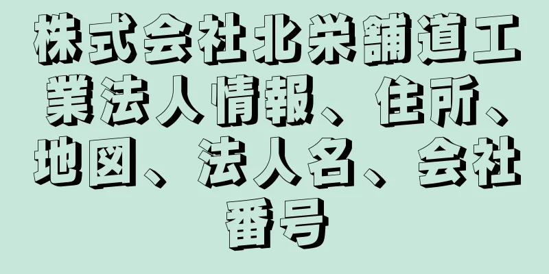 株式会社北栄舗道工業法人情報、住所、地図、法人名、会社番号