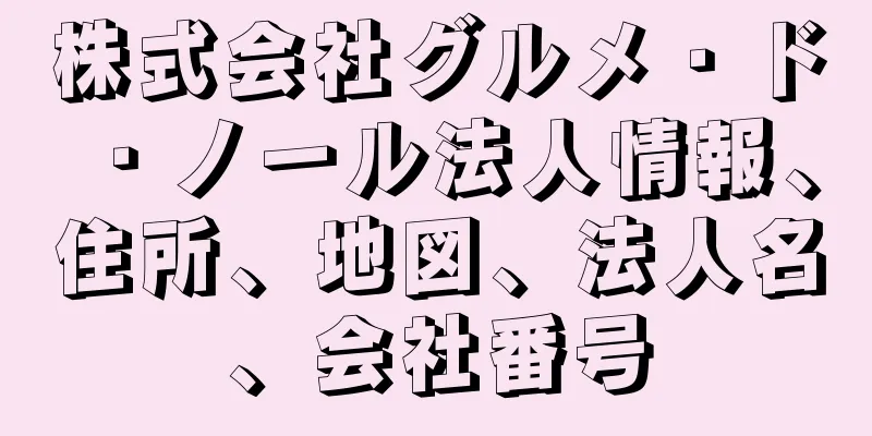 株式会社グルメ・ド・ノール法人情報、住所、地図、法人名、会社番号