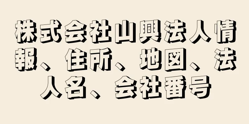 株式会社山興法人情報、住所、地図、法人名、会社番号