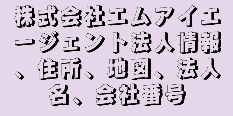 株式会社エムアイエージェント法人情報、住所、地図、法人名、会社番号