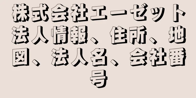 株式会社エーゼット法人情報、住所、地図、法人名、会社番号