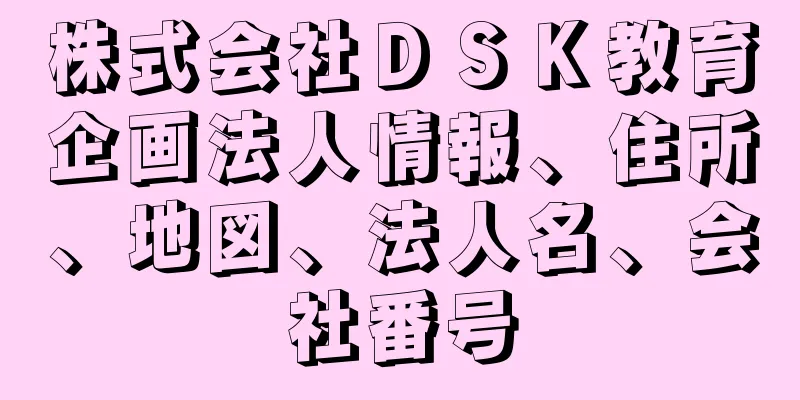 株式会社ＤＳＫ教育企画法人情報、住所、地図、法人名、会社番号