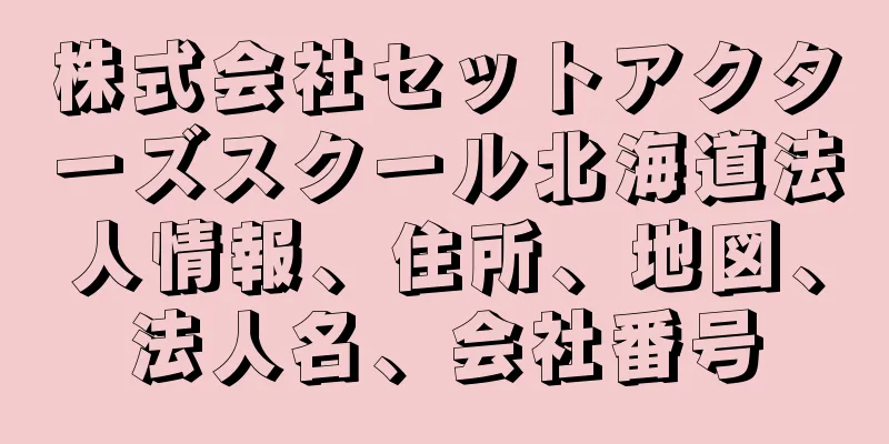 株式会社セットアクターズスクール北海道法人情報、住所、地図、法人名、会社番号