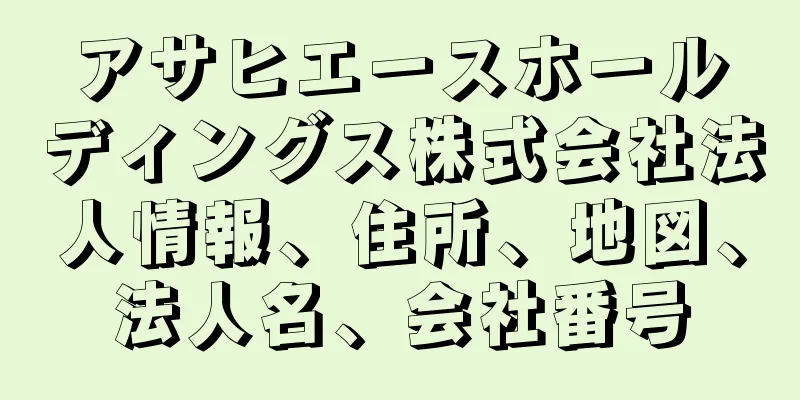 アサヒエースホールディングス株式会社法人情報、住所、地図、法人名、会社番号