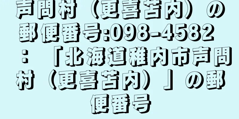 声問村（更喜苫内）の郵便番号:098-4582 ： 「北海道稚内市声問村（更喜苫内）」の郵便番号