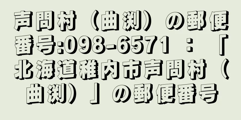 声問村（曲渕）の郵便番号:098-6571 ： 「北海道稚内市声問村（曲渕）」の郵便番号