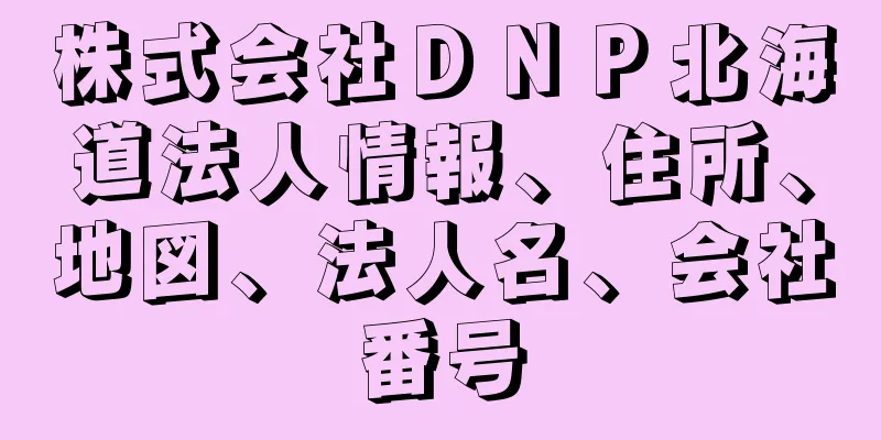 株式会社ＤＮＰ北海道法人情報、住所、地図、法人名、会社番号