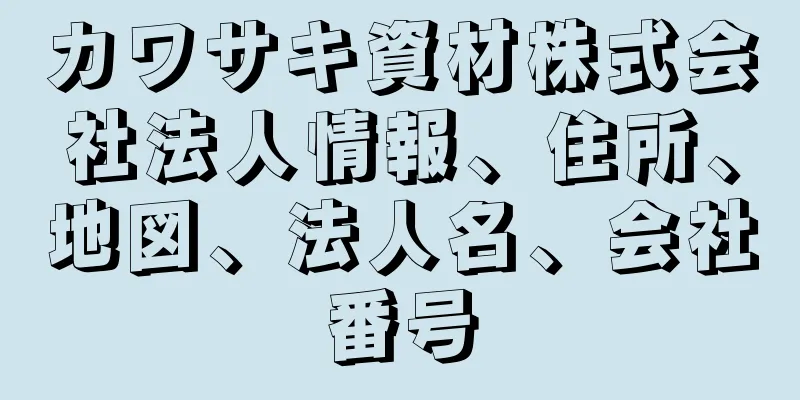 カワサキ資材株式会社法人情報、住所、地図、法人名、会社番号