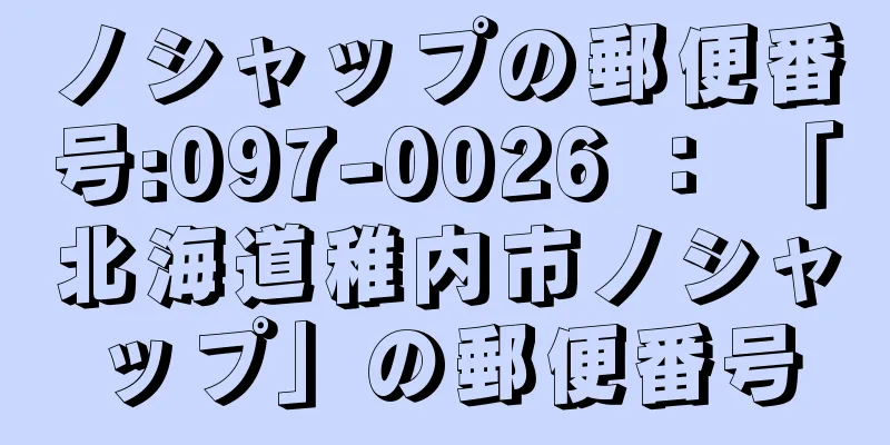 ノシャップの郵便番号:097-0026 ： 「北海道稚内市ノシャップ」の郵便番号