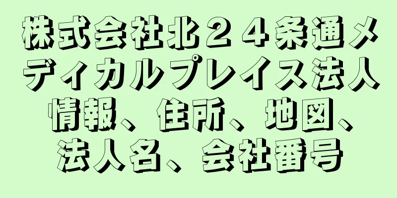 株式会社北２４条通メディカルプレイス法人情報、住所、地図、法人名、会社番号