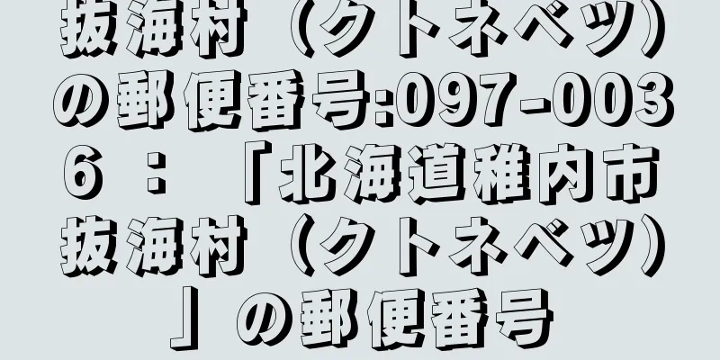 抜海村（クトネベツ）の郵便番号:097-0036 ： 「北海道稚内市抜海村（クトネベツ）」の郵便番号