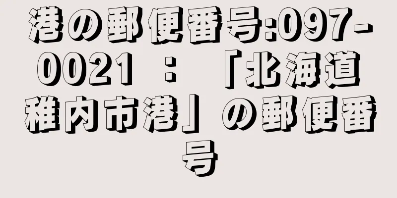 港の郵便番号:097-0021 ： 「北海道稚内市港」の郵便番号