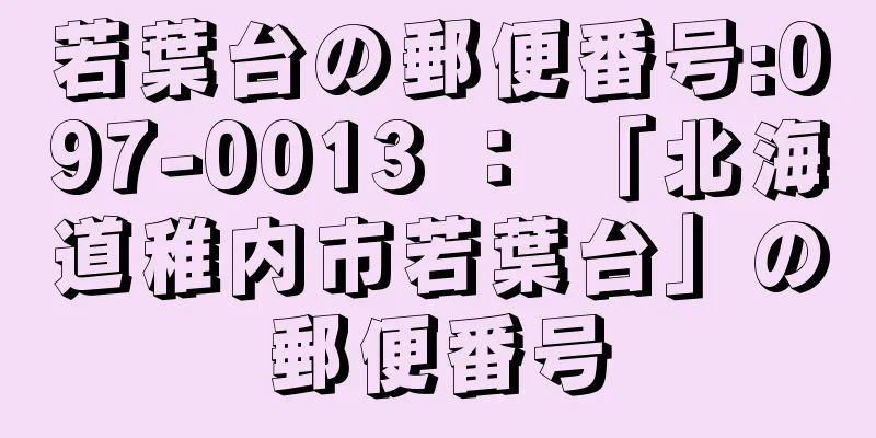 若葉台の郵便番号:097-0013 ： 「北海道稚内市若葉台」の郵便番号