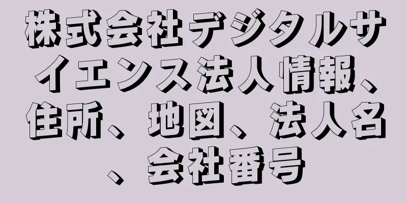 株式会社デジタルサイエンス法人情報、住所、地図、法人名、会社番号