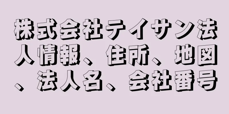 株式会社テイサン法人情報、住所、地図、法人名、会社番号