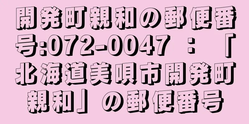 開発町親和の郵便番号:072-0047 ： 「北海道美唄市開発町親和」の郵便番号